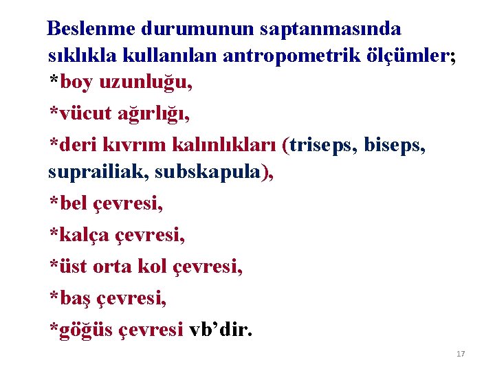  Beslenme durumunun saptanmasında sıklıkla kullanılan antropometrik ölçümler; *boy uzunluğu, *vücut ağırlığı, *deri kıvrım