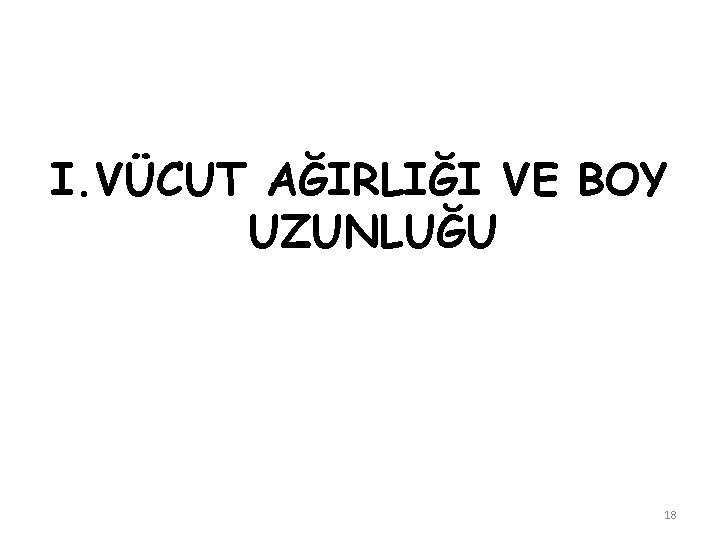 I. VÜCUT AĞIRLIĞI VE BOY UZUNLUĞU 18 