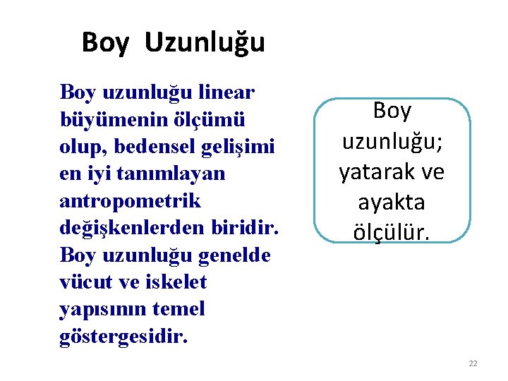 Boy Uzunluğu Boy uzunluğu linear büyümenin ölçümü olup, bedensel gelişimi en iyi tanımlayan antropometrik