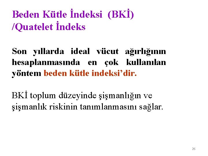 Beden Kütle İndeksi (BKİ) /Quatelet İndeks Son yıllarda ideal vücut ağırlığının hesaplanmasında en çok