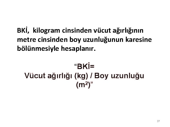 BKİ, kilogram cinsinden vücut ağırlığının metre cinsinden boy uzunluğunun karesine bölünmesiyle hesaplanır. “BKİ= Vücut