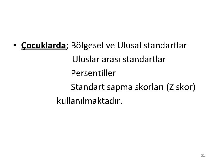  • Çocuklarda; Bölgesel ve Ulusal standartlar Uluslar arası standartlar Persentiller Standart sapma skorları