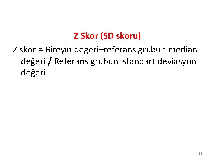 Z Skor (SD skoru) Z skor = Bireyin değeri–referans grubun median değeri / Referans