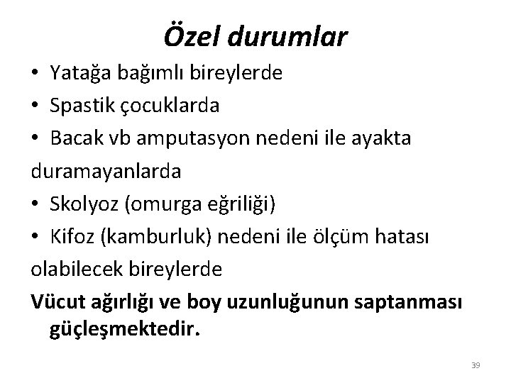 Özel durumlar • Yatağa bağımlı bireylerde • Spastik çocuklarda • Bacak vb amputasyon nedeni