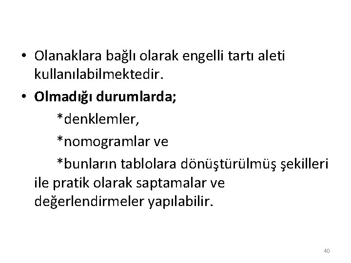  • Olanaklara bağlı olarak engelli tartı aleti kullanılabilmektedir. • Olmadığı durumlarda; *denklemler, *nomogramlar