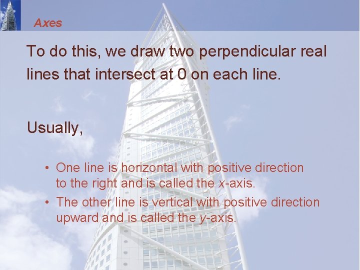 Axes To do this, we draw two perpendicular real lines that intersect at 0