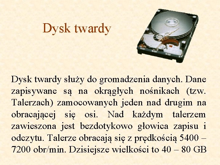 Dysk twardy służy do gromadzenia danych. Dane zapisywane są na okrągłych nośnikach (tzw. Talerzach)