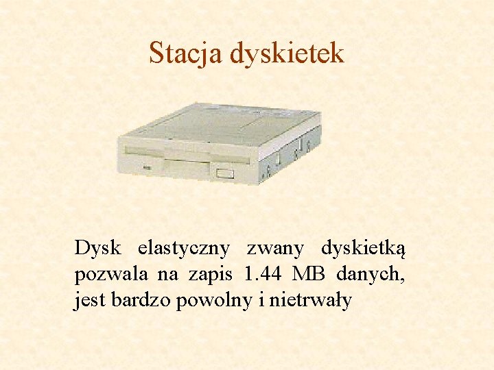 Stacja dyskietek Dysk elastyczny zwany dyskietką pozwala na zapis 1. 44 MB danych, jest