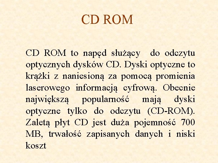 CD ROM to napęd służący do odczytu optycznych dysków CD. Dyski optyczne to krążki