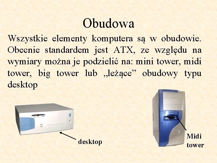 Obudowa Wszystkie elementy komputera są w obudowie. Obecnie standardem jest ATX, ze względu na