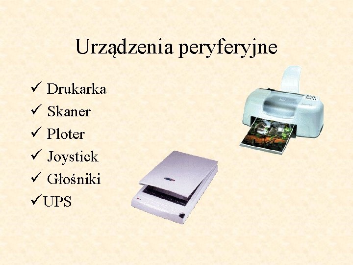 Urządzenia peryferyjne ü Drukarka ü Skaner ü Ploter ü Joystick ü Głośniki ü UPS