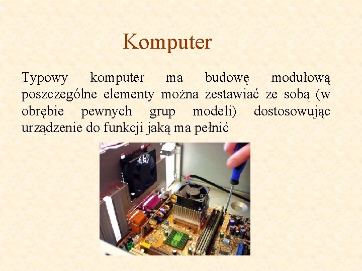 Komputer Typowy komputer ma budowę modułową poszczególne elementy można zestawiać ze sobą (w obrębie