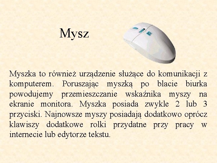 Myszka to również urządzenie służące do komunikacji z komputerem. Poruszając myszką po blacie biurka