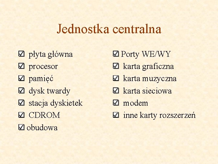 Jednostka centralna płyta główna procesor pamięć dysk twardy stacja dyskietek CDROM obudowa Porty WE/WY