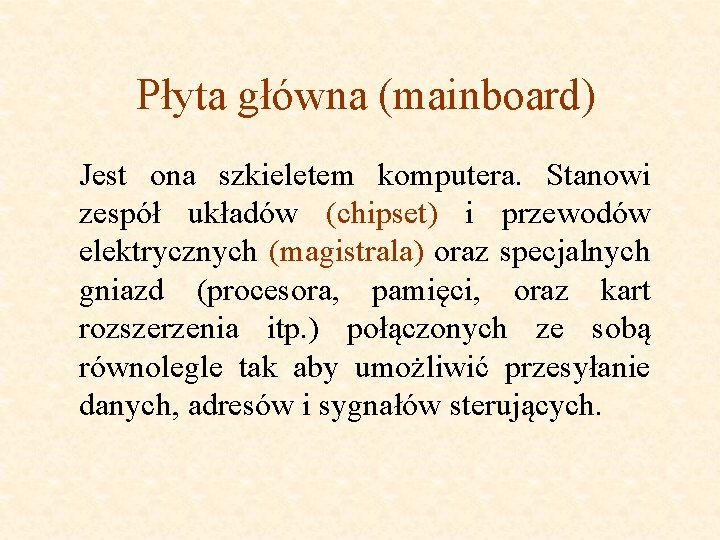 Płyta główna (mainboard) Jest ona szkieletem komputera. Stanowi zespół układów (chipset) i przewodów elektrycznych