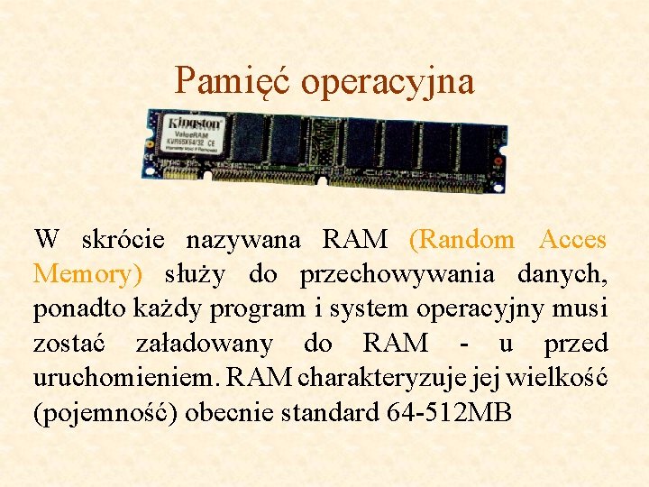 Pamięć operacyjna W skrócie nazywana RAM (Random Acces Memory) służy do przechowywania danych, ponadto