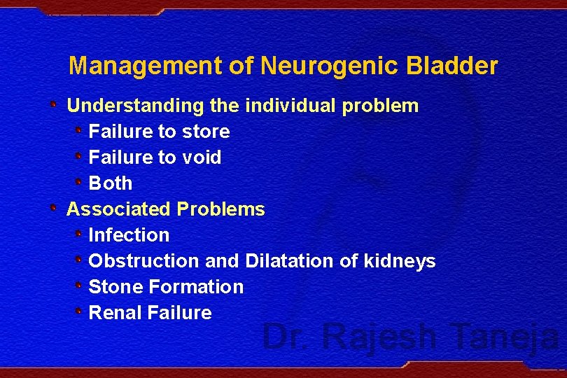 Management of Neurogenic Bladder Understanding the individual problem Failure to store Failure to void