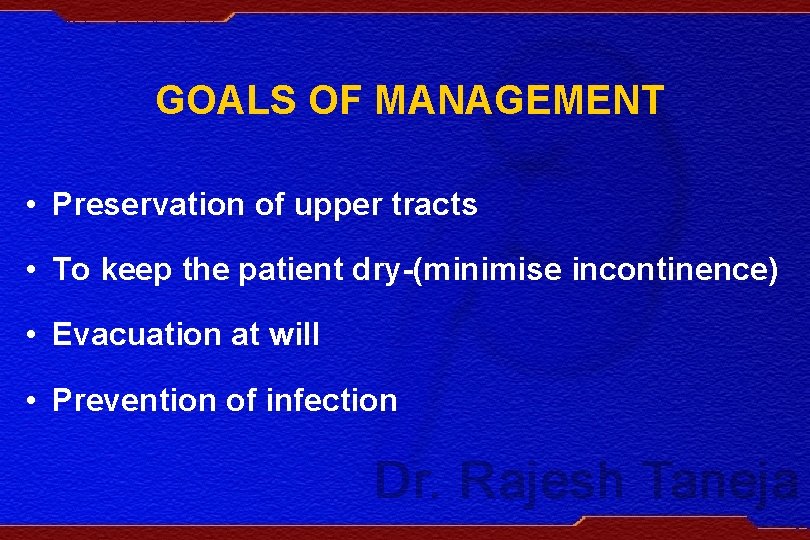 GOALS OF MANAGEMENT • Preservation of upper tracts • To keep the patient dry-(minimise