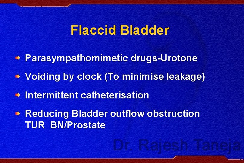 Flaccid Bladder Parasympathomimetic drugs-Urotone Voiding by clock (To minimise leakage) Intermittent catheterisation Reducing Bladder