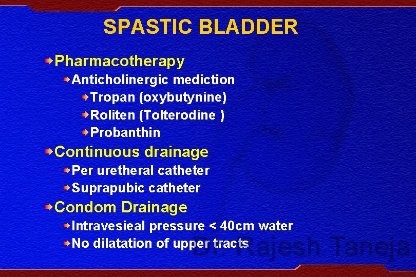 SPASTIC BLADDER Pharmacotherapy Anticholinergic mediction Tropan (oxybutynine) Roliten (Tolterodine ) Probanthin Continuous drainage Per