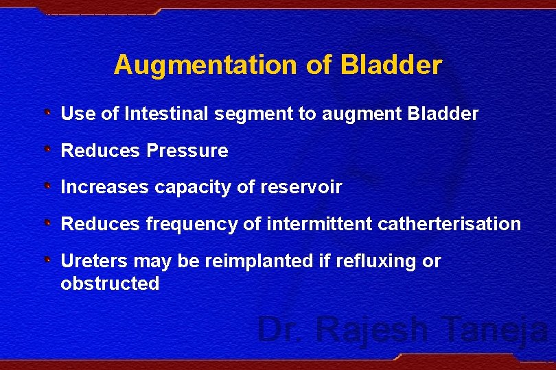Augmentation of Bladder Use of Intestinal segment to augment Bladder Reduces Pressure Increases capacity