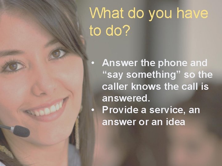 What do you have to do? • Answer the phone and “say something” so