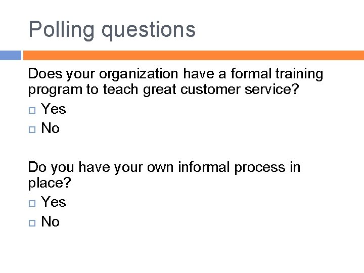 Polling questions Does your organization have a formal training program to teach great customer