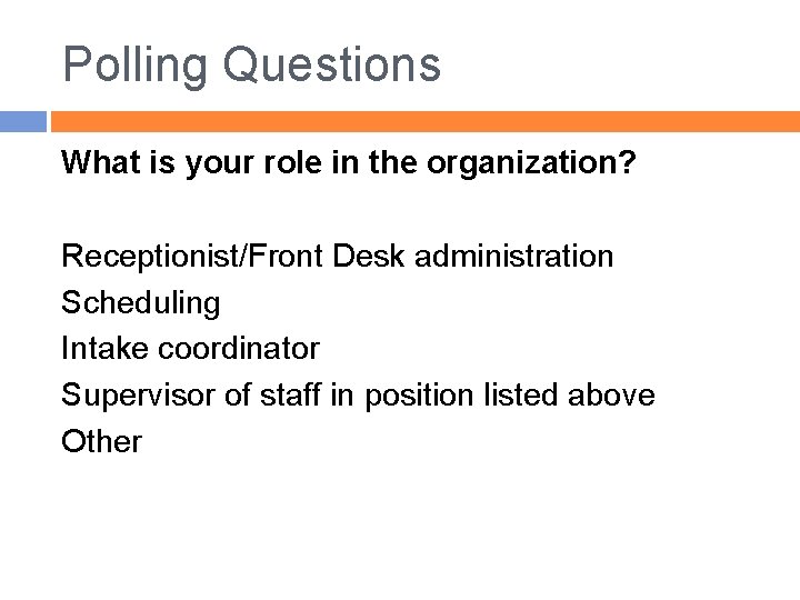 Polling Questions What is your role in the organization? Receptionist/Front Desk administration Scheduling Intake