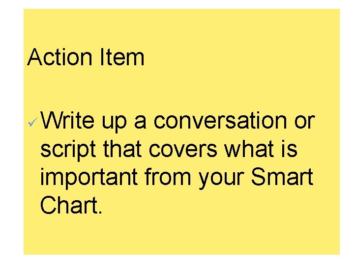 Action Item ü Write up a conversation or script that covers what is important