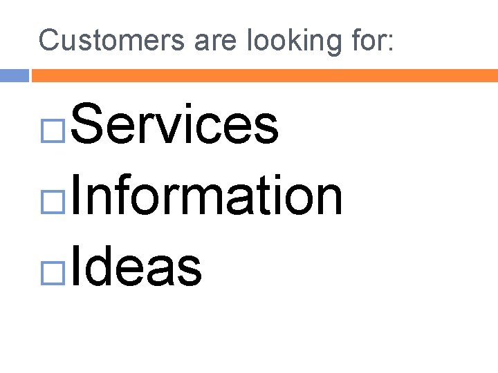 Customers are looking for: Services Information Ideas 