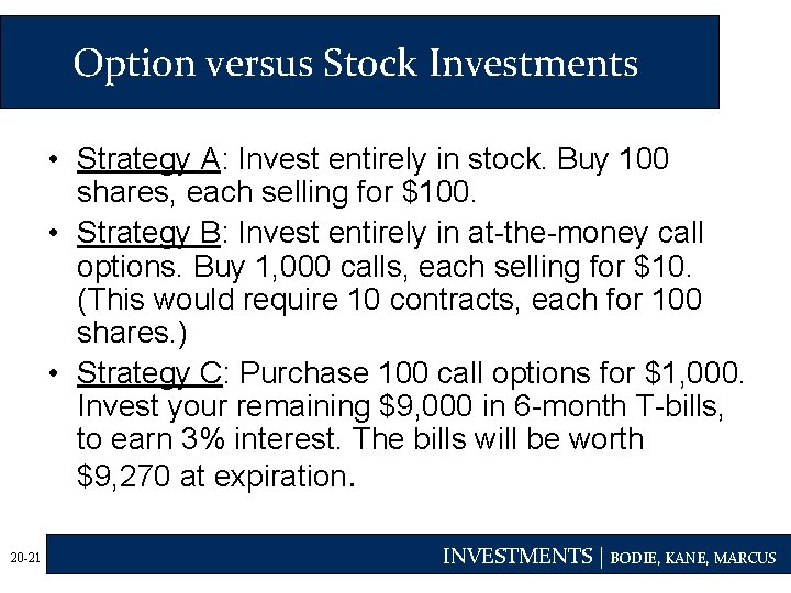 Option versus Stock Investments • Strategy A: Invest entirely in stock. Buy 100 shares,