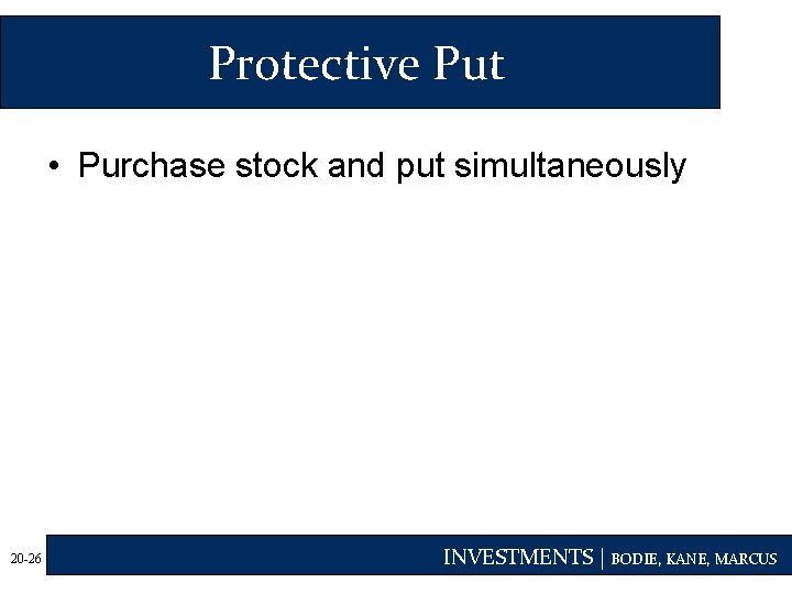 Protective Put • Purchase stock and put simultaneously 20 -26 INVESTMENTS | BODIE, KANE,