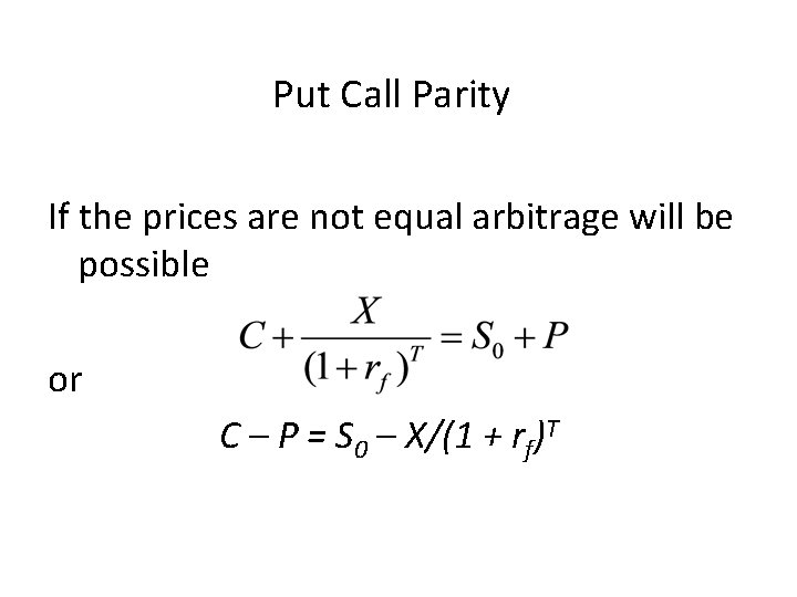 Put Call Parity If the prices are not equal arbitrage will be possible or