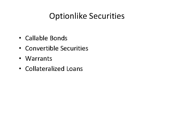 Optionlike Securities • • Callable Bonds Convertible Securities Warrants Collateralized Loans 