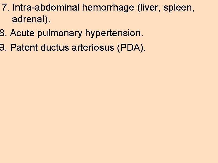7. Intra-abdominal hemorrhage (liver, spleen, adrenal). 8. Acute pulmonary hypertension. 9. Patent ductus arteriosus