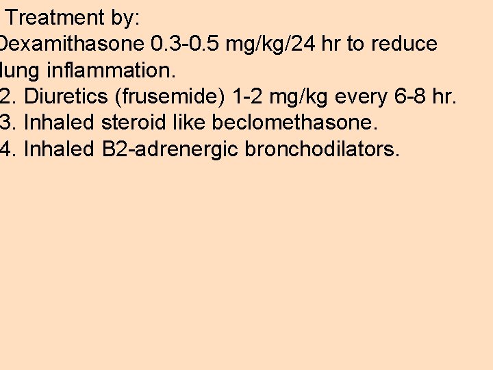 Treatment by: Dexamithasone 0. 3 -0. 5 mg/kg/24 hr to reduce lung inflammation. 2.