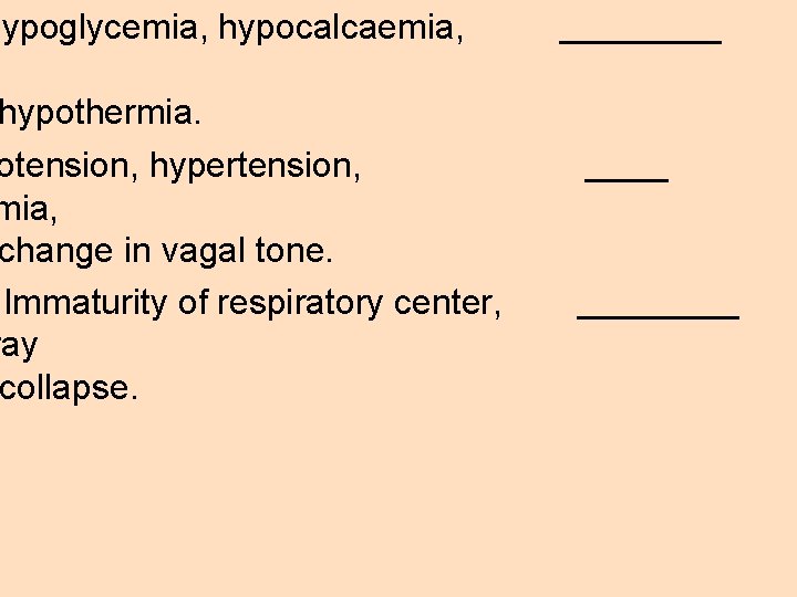hypoglycemia, hypocalcaemia, hypothermia. otension, hypertension, mia, change in vagal tone. Immaturity of respiratory center,