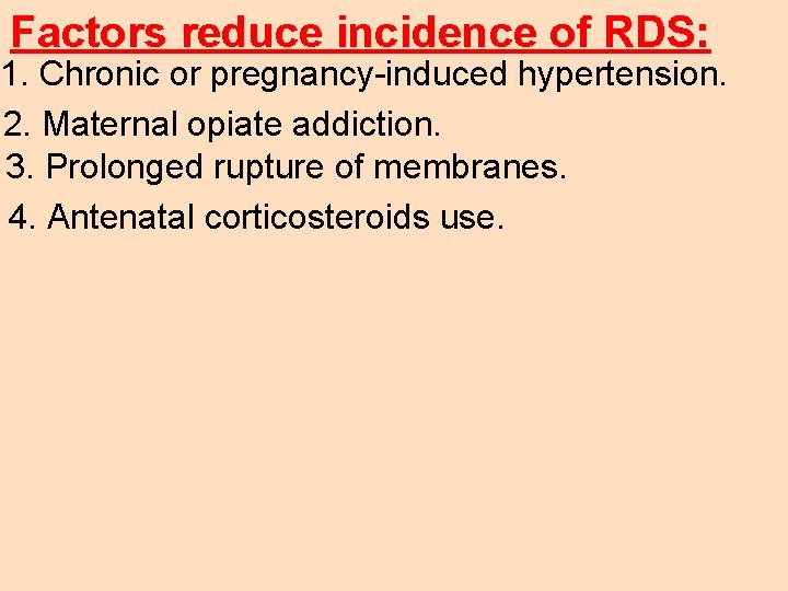 Factors reduce incidence of RDS: 1. Chronic or pregnancy-induced hypertension. 2. Maternal opiate addiction.
