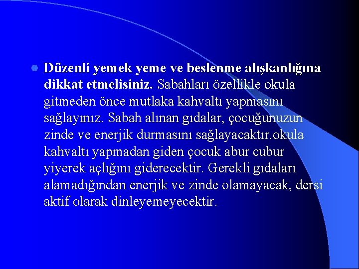 l Düzenli yemek yeme ve beslenme alışkanlığına dikkat etmelisiniz. Sabahları özellikle okula gitmeden önce