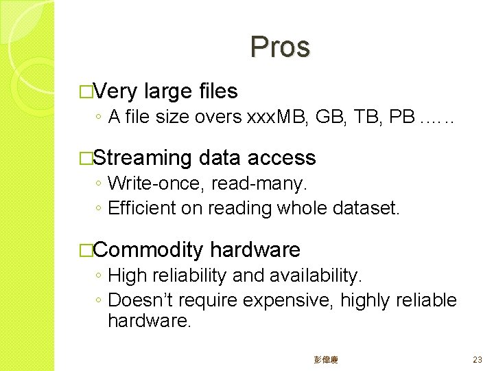 Pros �Very large files ◦ A file size overs xxx. MB, GB, TB, PB.