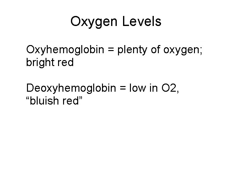 Oxygen Levels Oxyhemoglobin = plenty of oxygen; bright red Deoxyhemoglobin = low in O Oxygen Levels Oxyhemoglobin = plenty of oxygen; bright red Deoxyhemoglobin = low in O