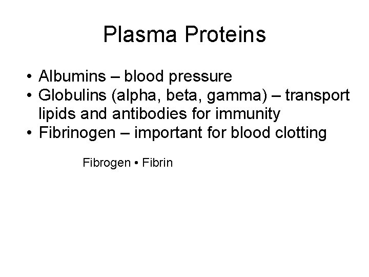 Plasma Proteins • Albumins – blood pressure • Globulins (alpha, beta, gamma) – transport Plasma Proteins • Albumins – blood pressure • Globulins (alpha, beta, gamma) – transport