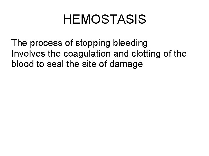 HEMOSTASIS The process of stopping bleeding Involves the coagulation and clotting of the blood HEMOSTASIS The process of stopping bleeding Involves the coagulation and clotting of the blood