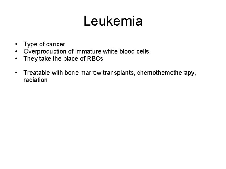 Leukemia • Type of cancer • Overproduction of immature white blood cells • They Leukemia • Type of cancer • Overproduction of immature white blood cells • They