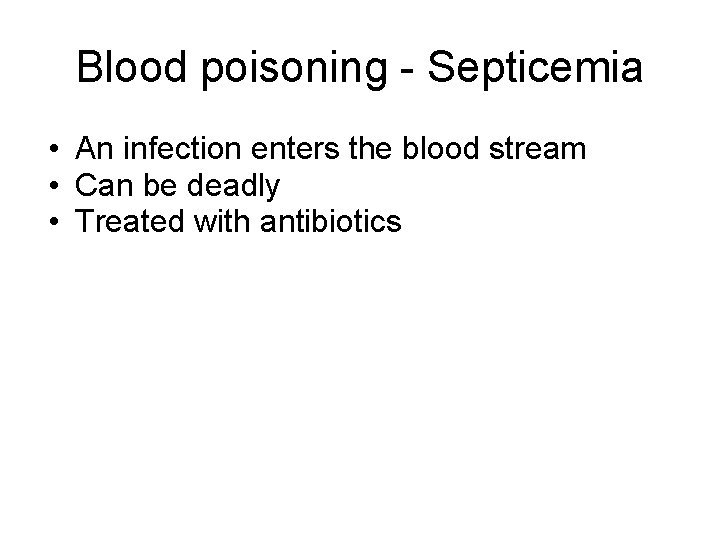 Blood poisoning - Septicemia • An infection enters the blood stream • Can be Blood poisoning - Septicemia • An infection enters the blood stream • Can be
