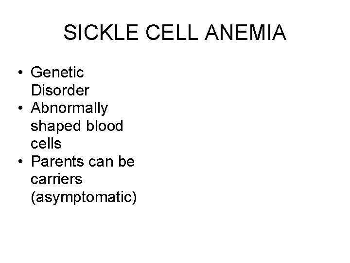 SICKLE CELL ANEMIA • Genetic Disorder • Abnormally shaped blood cells • Parents can SICKLE CELL ANEMIA • Genetic Disorder • Abnormally shaped blood cells • Parents can