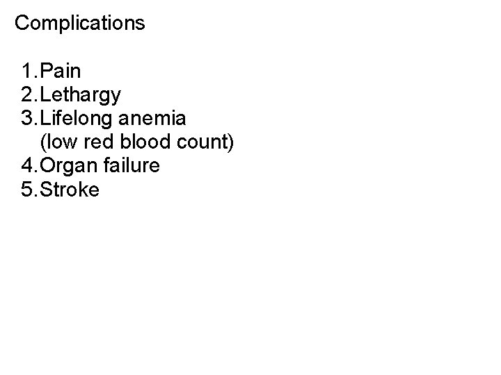 Complications 1. Pain 2. Lethargy 3. Lifelong anemia (low red blood count) 4. Organ Complications 1. Pain 2. Lethargy 3. Lifelong anemia (low red blood count) 4. Organ