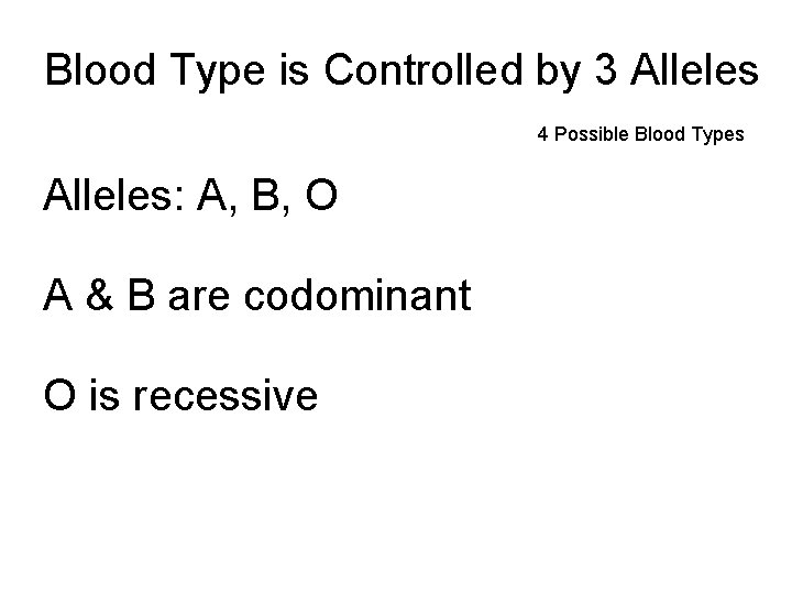 Blood Type is Controlled by 3 Alleles 4 Possible Blood Types Alleles: A, B, Blood Type is Controlled by 3 Alleles 4 Possible Blood Types Alleles: A, B,