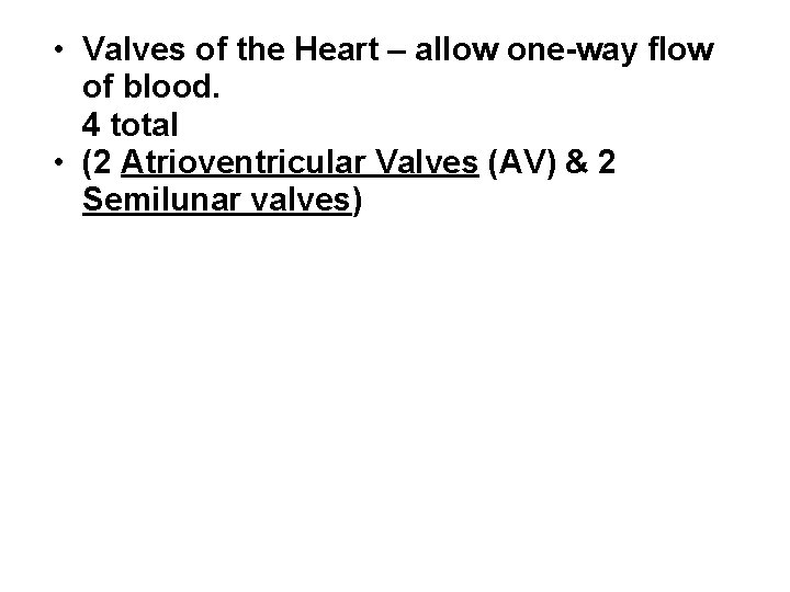 • Valves of the Heart – allow one-way flow of blood. 4 total  • Valves of the Heart – allow one-way flow of blood. 4 total