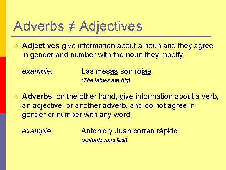 Adverbs ≠ Adjectives v Adjectives give information about a noun and they agree in